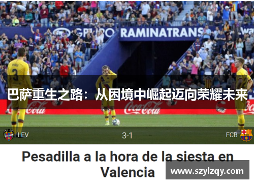 巴萨重生之路：从困境中崛起迈向荣耀未来