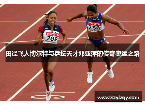 田径飞人博尔特与乒坛天才邓亚萍的传奇奥运之路
