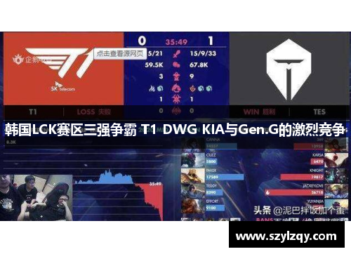 韩国LCK赛区三强争霸 T1 DWG KIA与Gen.G的激烈竞争