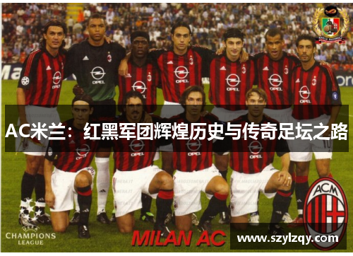 AC米兰：红黑军团辉煌历史与传奇足坛之路