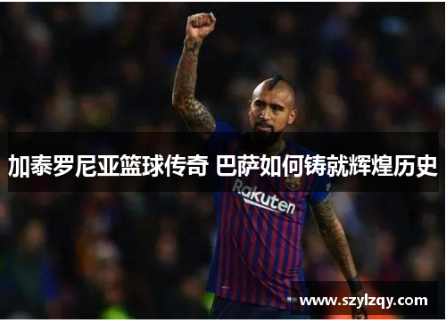 加泰罗尼亚篮球传奇 巴萨如何铸就辉煌历史