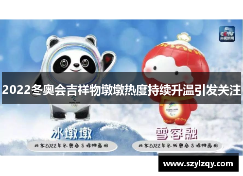 2022冬奥会吉祥物墩墩热度持续升温引发关注 2022冬奥会吉祥物墩墩热度持续升温引发关注